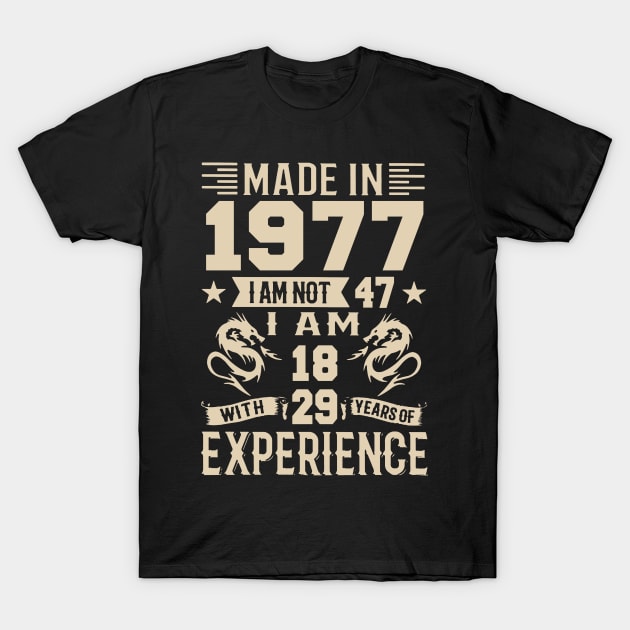 Made In 1977 I Am Not 47 I Am 18 With 29 Years Of Experience T-Shirt by Happy Solstice